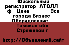 Фискальный регистратор  АТОЛЛ 55ф › Цена ­ 17 000 - Все города Бизнес » Оборудование   . Томская обл.,Стрежевой г.